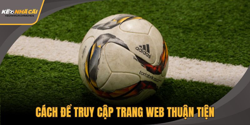 Cách để truy cập trang web thuận tiện
