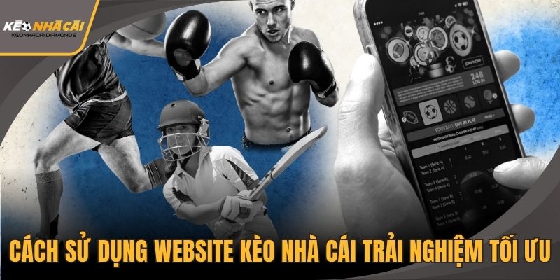 Cách sử dụng website kèo nhà cái trải nghiệm tối ưu