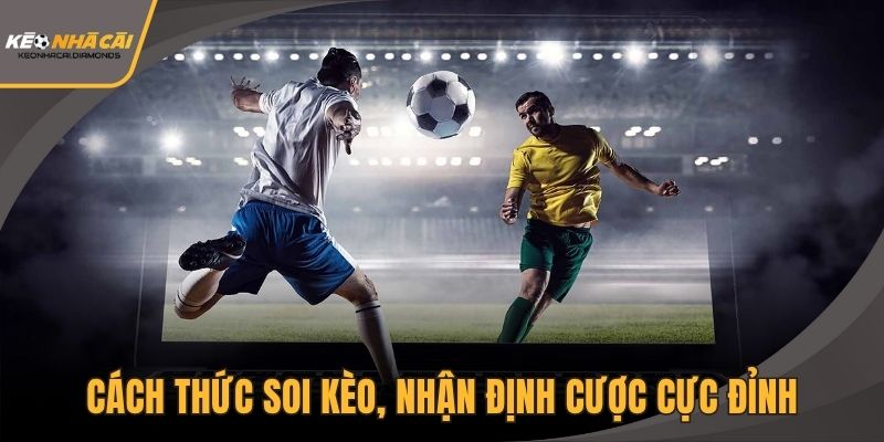 Cách thức soi kèo, nhận định cược cực đỉnh