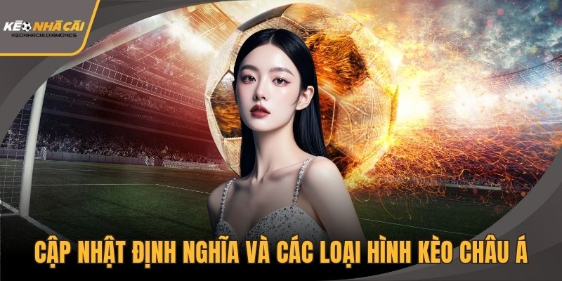 Cập nhật định nghĩa và các loại hình kèo châu Á