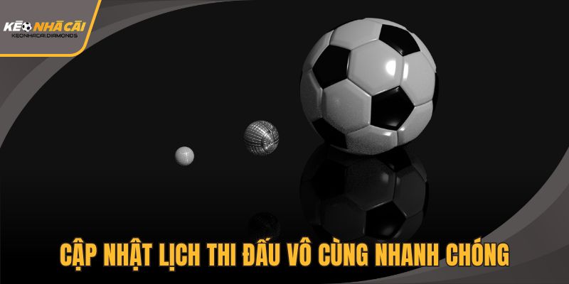 Cập nhật lịch thi đấu vô cùng nhanh chóng