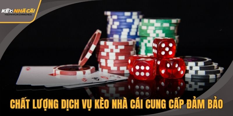 Chất lượng dịch vụ Kèo Nhà Cái cung cấp đảm bảo