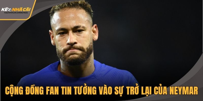 Cộng đồng fan tin tưởng vào Sự trở lại của Neymar