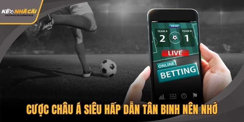 Cược châu Á siêu hấp dẫn tân binh nên nhớ