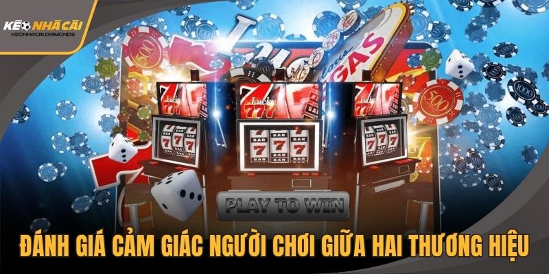 Đánh giá cảm giác người chơi giữa hai thương hiệu