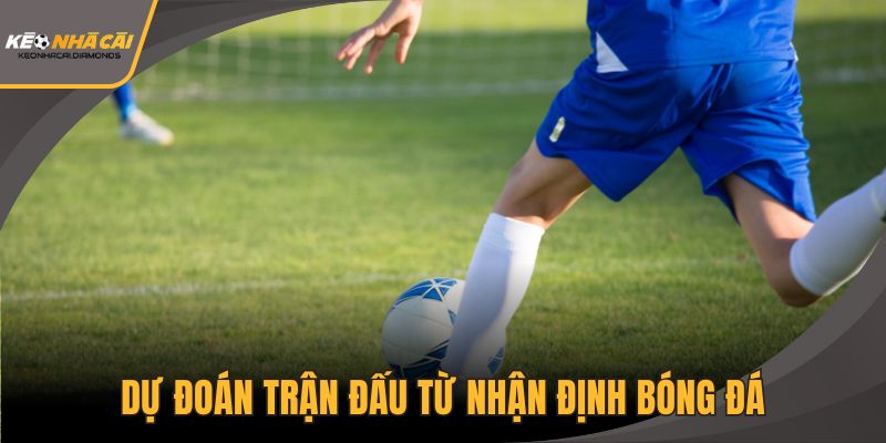 Dự đoán trận đấu từ nhận định bóng đá