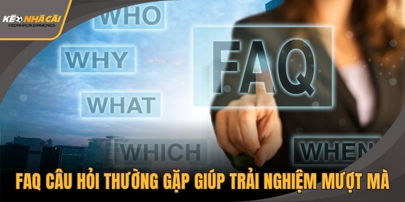 FAQ câu hỏi thường gặp giúp trải nghiệm mượt mà