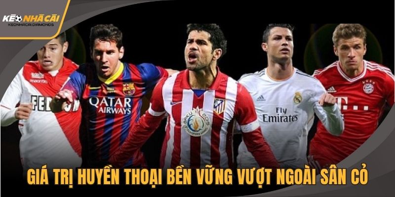 Giá trị huyền thoại bền vững vượt ngoài sân cỏ