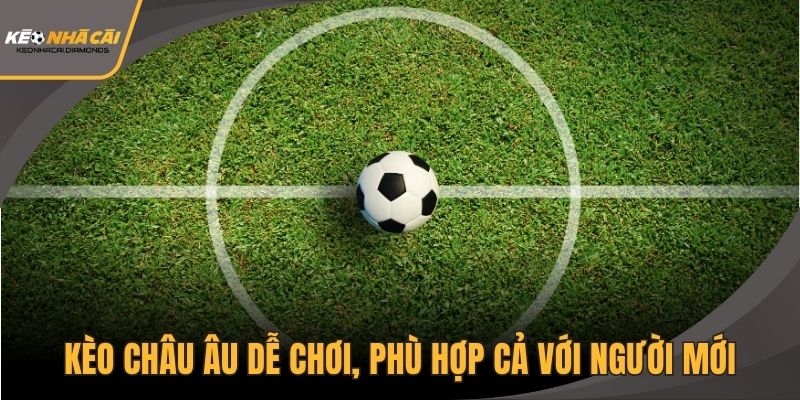 Kèo châu Âu dễ chơi, phù hợp cả với người mới