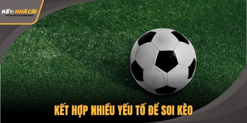 Kết hợp nhiều yếu tố như phong độ, lịch sử và đội hình để soi kèo