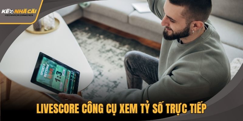 Livescore công cụ xem tỷ số trực tiếp