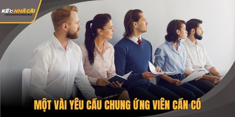 Một vài yêu cầu chung ứng viên cần có