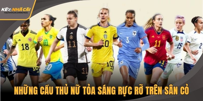 Những cầu thủ nữ tỏa sáng rực rỡ trên sân cỏ
