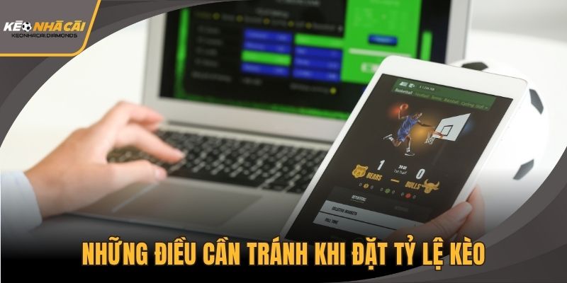 Những điều cần tránh khi đặt tỷ lệ kèo