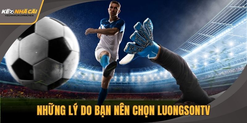 Những lý do bạn nên chọn Luongsontv