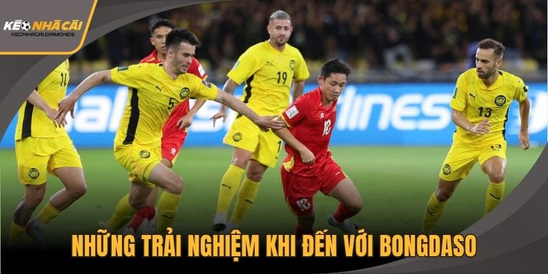 Những trải nghiệm khi đến với Bongdaso