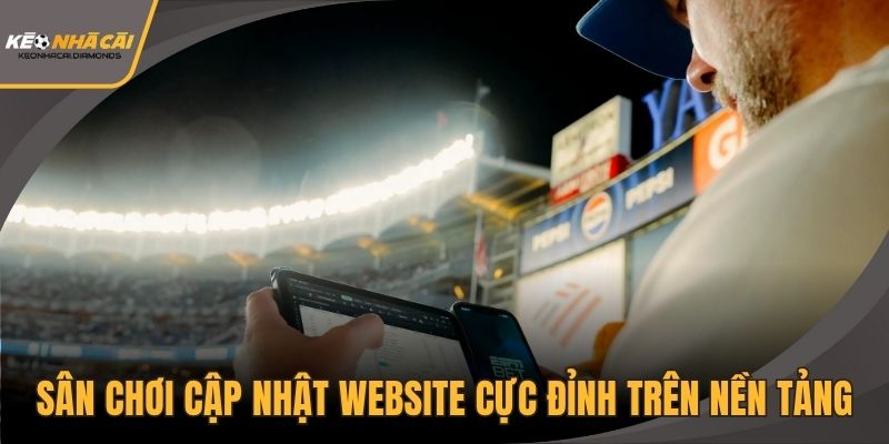 Sân chơi cập nhật website cực đỉnh trên nền tảng