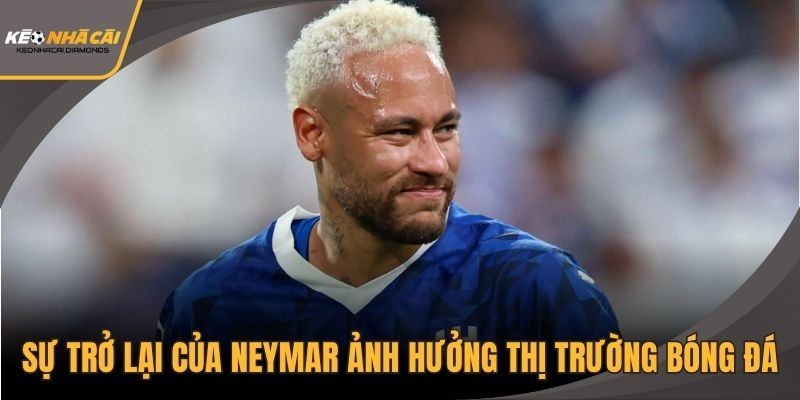 Sự trở lại của Neymar ảnh hưởng đến thị trường bóng đá