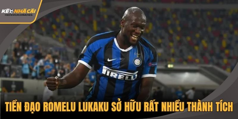 Tiền đạo Romelu Lukaku sở hữu rất nhiều thành tích