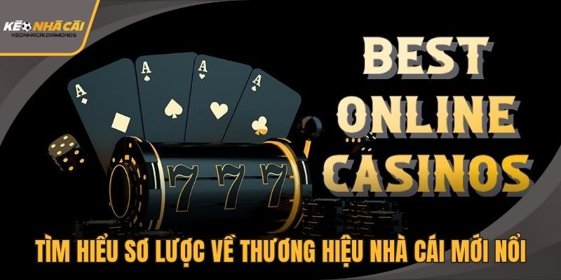Tìm hiểu sơ lược về thương hiệu nhà cái mới nổi hiện nay