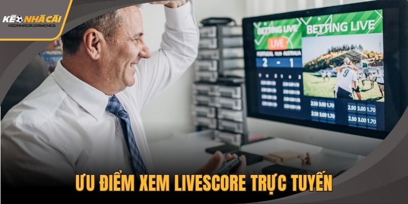 Ưu điểm xem Livescore trực tuyến