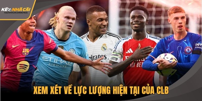 Xem xét về lực lượng hiện tại của clb